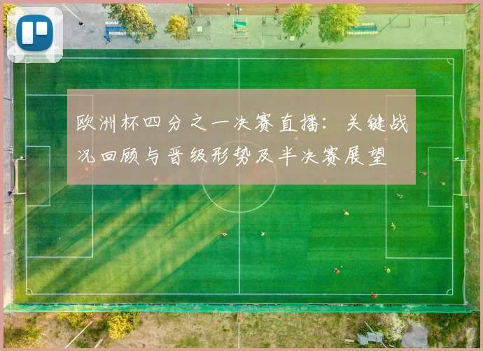 欧洲杯四分之一决赛直播：关键战况回顾与晋级形势及半决赛展望