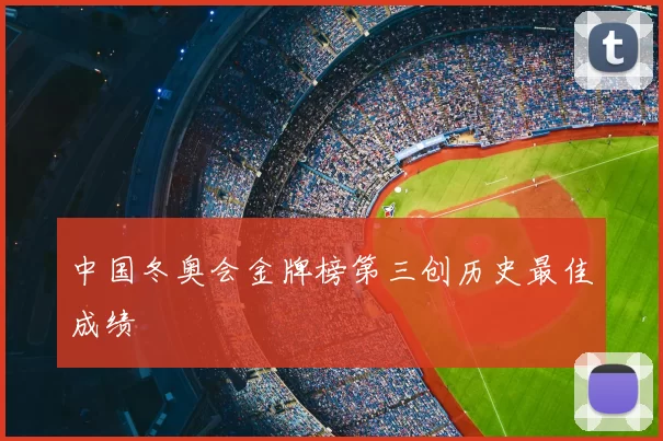 中国冬奥会金牌榜第三创历史最佳成绩