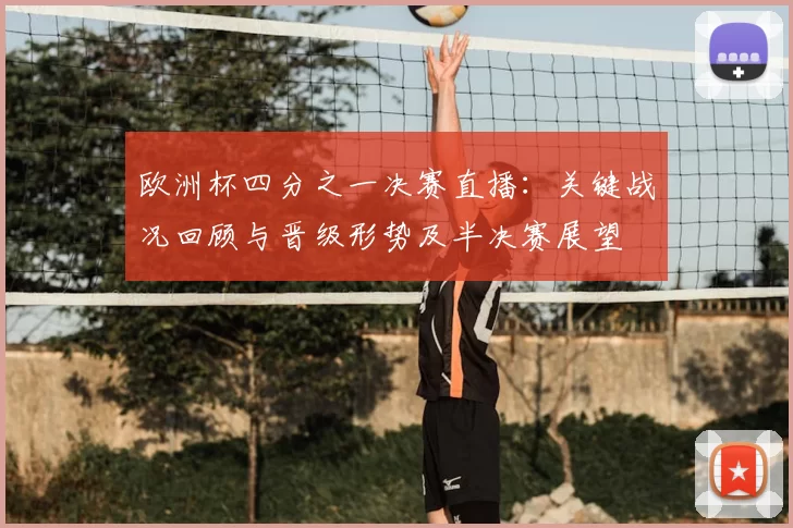 欧洲杯四分之一决赛直播：关键战况回顾与晋级形势及半决赛展望