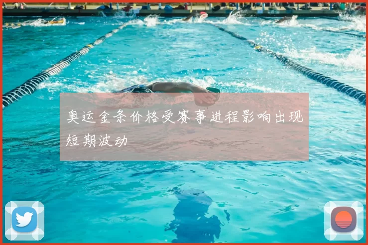 奥运金条价格受赛事进程影响出现短期波动