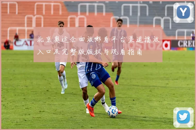 北京奥运会回放哪看平台渠道播放入口及完整版版权与观看指南