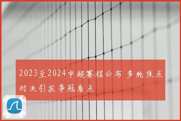 2023至2024中超赛程公布 多轮焦点对决引发争冠看点