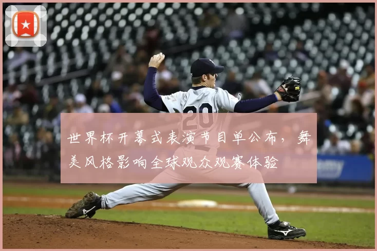 世界杯开幕式表演节目单公布，舞美风格影响全球观众观赛体验